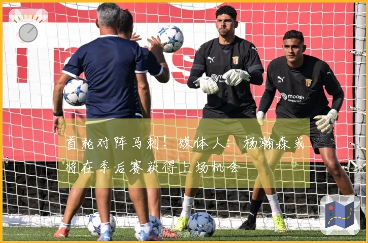 首轮对阵马刺！媒体人：杨瀚森或将在季后赛获得上场机会